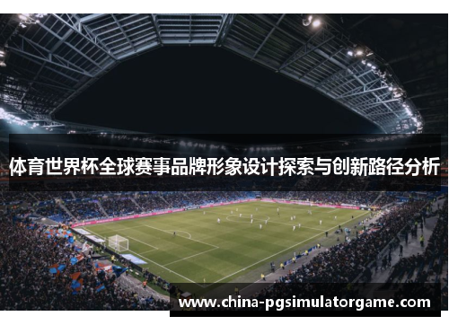 体育世界杯全球赛事品牌形象设计探索与创新路径分析