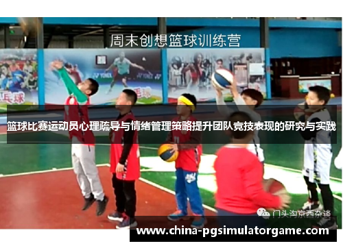 篮球比赛运动员心理疏导与情绪管理策略提升团队竞技表现的研究与实践