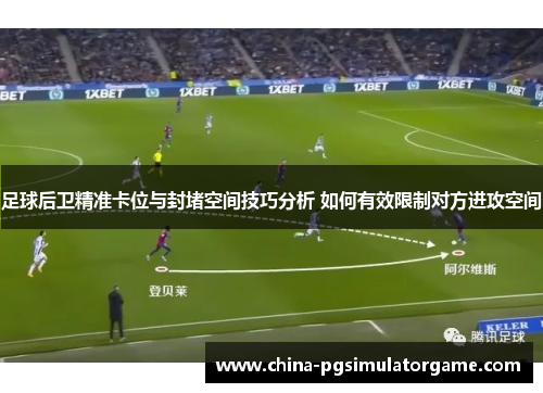 足球后卫精准卡位与封堵空间技巧分析 如何有效限制对方进攻空间
