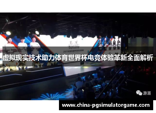 虚拟现实技术助力体育世界杯电竞体验革新全面解析