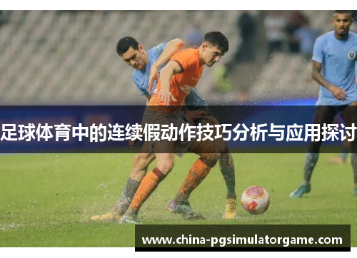 足球体育中的连续假动作技巧分析与应用探讨