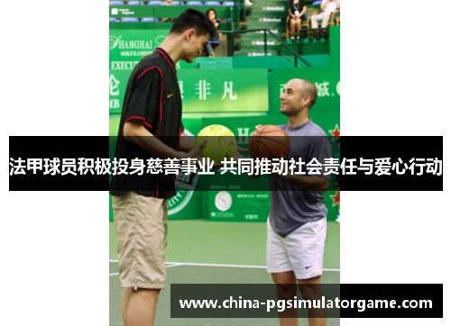 法甲球员积极投身慈善事业 共同推动社会责任与爱心行动