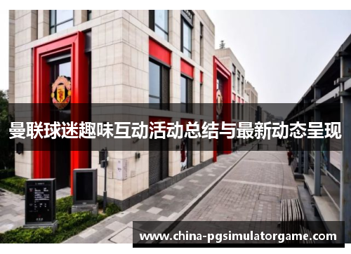 曼联球迷趣味互动活动总结与最新动态呈现