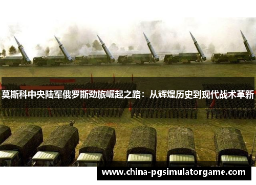 莫斯科中央陆军俄罗斯劲旅崛起之路：从辉煌历史到现代战术革新