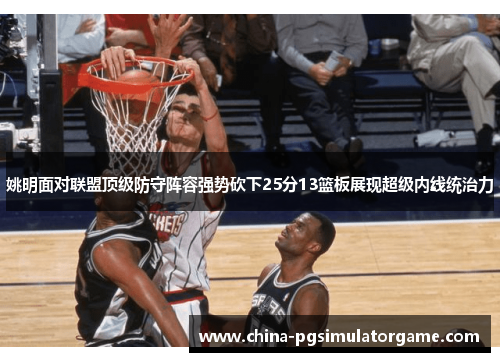 姚明面对联盟顶级防守阵容强势砍下25分13篮板展现超级内线统治力