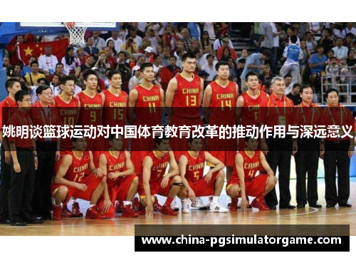 姚明谈篮球运动对中国体育教育改革的推动作用与深远意义