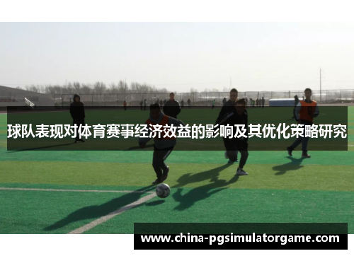 球队表现对体育赛事经济效益的影响及其优化策略研究