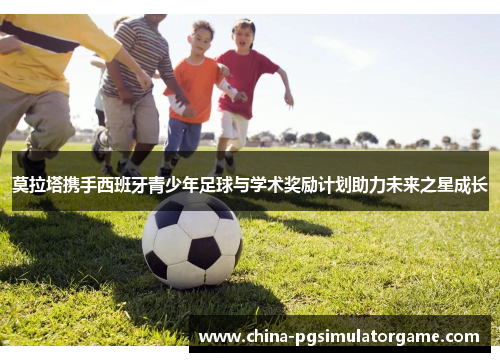 莫拉塔携手西班牙青少年足球与学术奖励计划助力未来之星成长