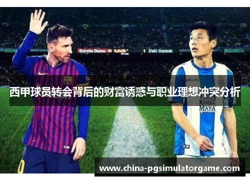 西甲球员转会背后的财富诱惑与职业理想冲突分析