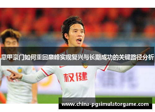 意甲豪门如何重回巅峰实现复兴与长期成功的关键路径分析