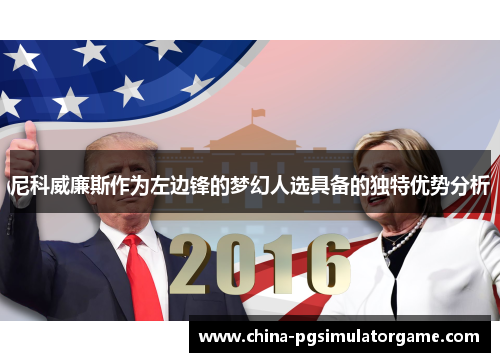 尼科威廉斯作为左边锋的梦幻人选具备的独特优势分析
