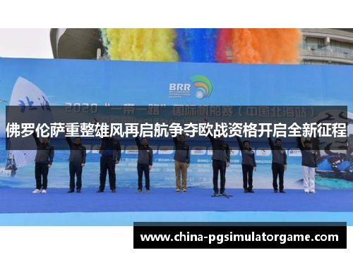 佛罗伦萨重整雄风再启航争夺欧战资格开启全新征程
