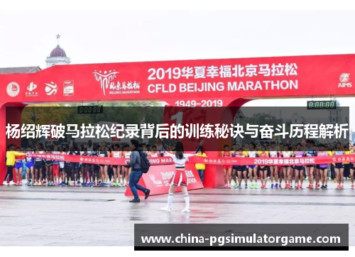 杨绍辉破马拉松纪录背后的训练秘诀与奋斗历程解析