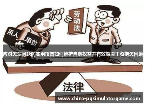 应对欠薪问题的实用指南如何维护自身权益并有效解决工资拖欠困境