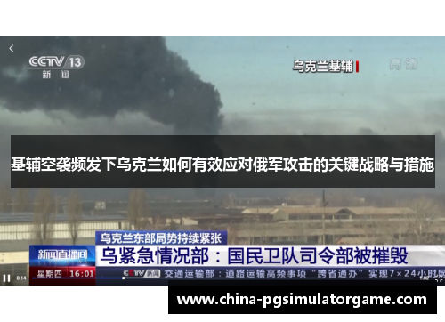 基辅空袭频发下乌克兰如何有效应对俄军攻击的关键战略与措施