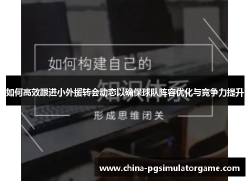 如何高效跟进小外援转会动态以确保球队阵容优化与竞争力提升