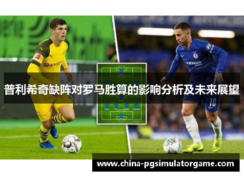 普利希奇缺阵对罗马胜算的影响分析及未来展望
