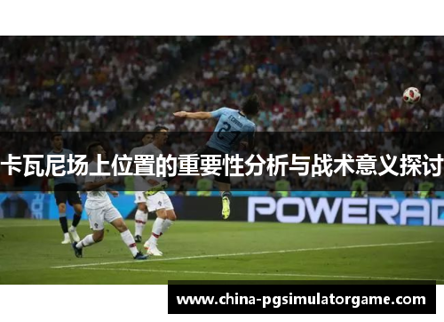 卡瓦尼场上位置的重要性分析与战术意义探讨