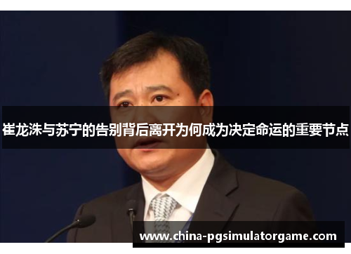 崔龙洙与苏宁的告别背后离开为何成为决定命运的重要节点