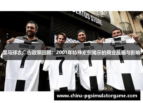 皇马球衣广告政策回顾：2001年特殊案例揭示的商业战略与影响