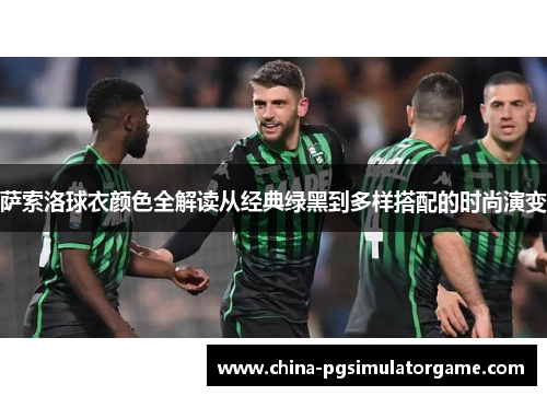萨索洛球衣颜色全解读从经典绿黑到多样搭配的时尚演变